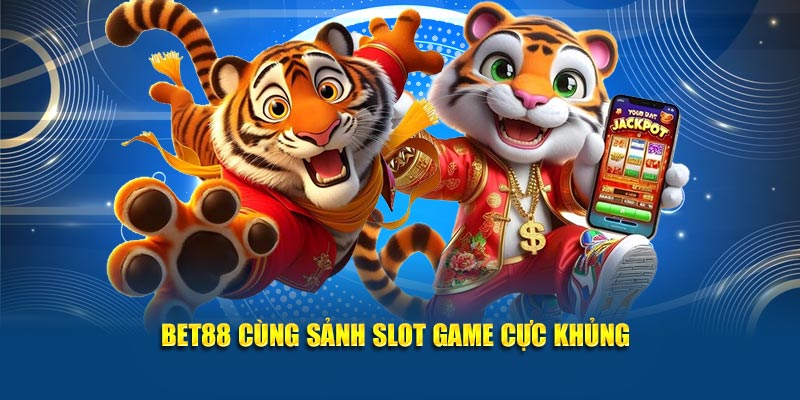 BET88 cùng sảnh slot game cực khủng